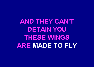 AND THEY CAN'T
DETAIN YOU

THESE WINGS
ARE MADE TO FLY