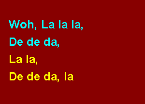 Woh, La la la,
De de da,

La la,
De de da, la