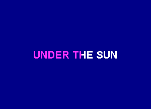 UNDER THE SUN