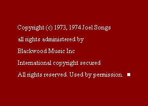 Copyright (c) 1973, 197410elSongs
all rights administered by

Blackwood Musnc Inc

Intemauonal copynght secured

All rights reserved Used by pennission. II