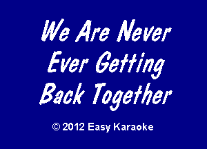 We 14m Meyer
Ever Geffing

Back fogeMer

Q) 2012 Easy Karaoke