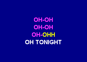 OH-OH
OH-OH

OH-OHH
OH TONIGHT