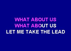 WHAT ABOUT US

WHAT ABOUT US
LET ME TAKE THE LEAD