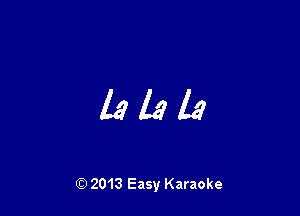lalala

Q) 2013 Easy Karaoke