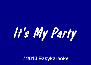 If k My Parfy

(92013 Easykaraoke