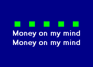 DDDDD

Money on my mind
Money on my mind