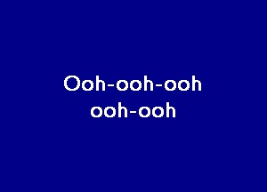 Ooh-ooh-ooh

ooh-ooh