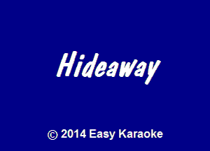 Hideaway

(Q 2014 Easy Karaoke