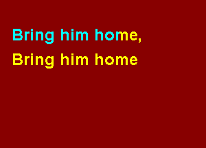 Bring him home,
Bring him home
