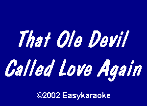 7153f Ole Devil

gelled love 4421'!)

(1032002 Easykaraoke
