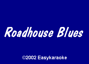 Eoedboase Blues?

(92002 Easykaraoke