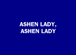 ASHEN LADY,

ASHEN LADY