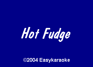 flof Fudge

(92004 Easykaraoke