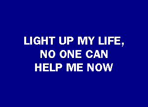 LIGHT UP MY LIFE,

NO ONE CAN
HELP ME NOW