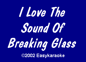 llorle Me
300M 0f

Breakmg 67399

(1032002 Easykaraoke