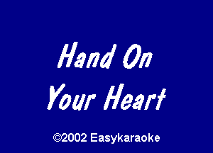 Hand 0n

Vow Heerf

(92002 Easykaraoke