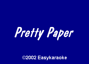 Preffy Paper

(92002 Easykaraoke