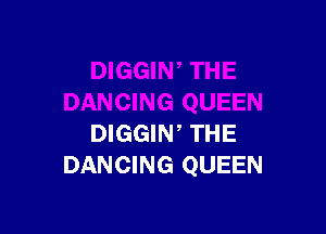 DIGGIN, THE
DANCING QUEEN