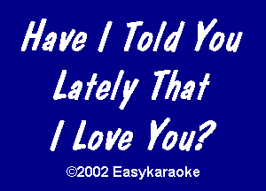 Have I 70M Voa
lefely 7692'

Move Vou?

(1032002 Easykaraoke