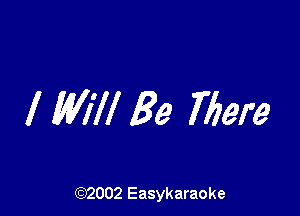 I Will Be Mere

(92002 Easykaraoke