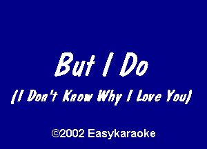 3W I Do

(I 0017? Kim? Wily I lore You)

(92002 Easykaraoke