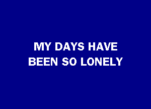 MY DAYS HAVE

BEEN SO LONELY