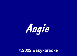 Aingie

(92002 Easykaraoke