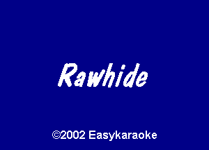 Rawhide

(92002 Easykaraoke