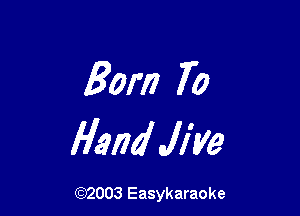80m 70

Hand Jive

(92003 Easykaraoke
