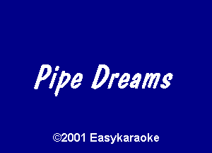 Pipe Dream

(92001 Easykaraoke