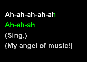 Ah-ah-ah-ah-ah
Ah-ah-ah

(SingJ
(My angel of music!)