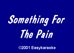 9omefbing For

The Pain

(92001 Easykaraoke