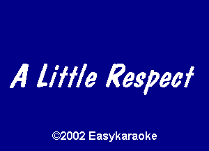 4 ll'ffle Eespecf

(92002 Easykaraoke