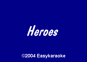 Heroes

(92004 Easykaraoke