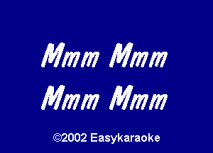 Mmm MIMI

Mimi? Mmm

(92002 Easykaraoke