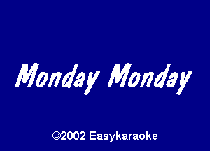 Monday Monday

(92002 Easykaraoke