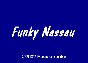 Funky Massey

(92002 Easykaraoke