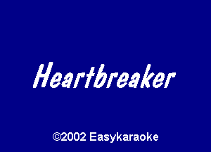 Hearfbreaker

(92002 Easykaraoke
