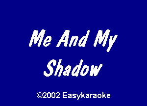 Me AM My

56940!

(92002 Easykaraoke