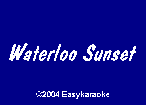 Waferloo Sungef

(92004 Easykaraoke