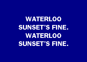 WATERLOO
SUNSETS FINE.

WATERLOO
SUNSETS FINE.