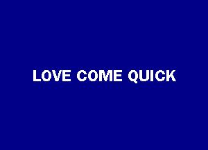 LOVE COME QUICK