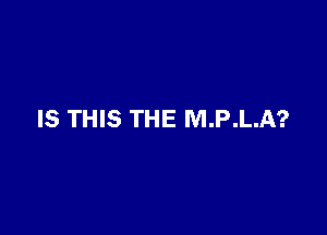 IS THIS THE M.P.L.A?