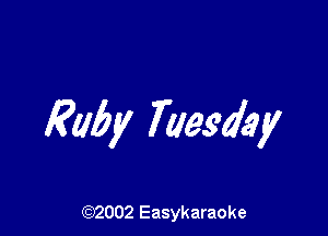 Ruby Tuegday

(92002 Easykaraoke