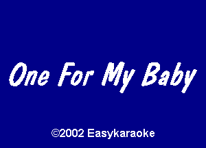 0179 For My Baby

(92002 Easykaraoke