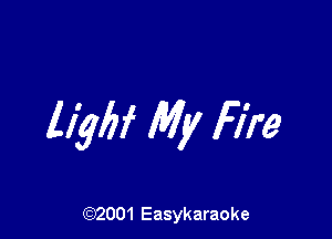 llybf My Fire

(92001 Easykaraoke