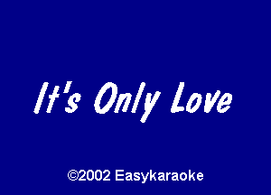 If? Only love

(92002 Easykaraoke