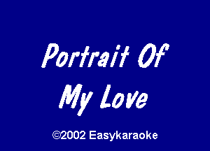 Porfraif Of

My love

(92002 Easykaraoke
