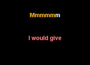 I would give