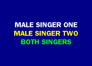 MALE SINGER ONE

MALE SINGER TWO
BOTH SINGERS